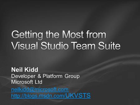 Neil Kidd Developer & Platform Group Microsoft Ltd  UKVSTS  UKVSTS.