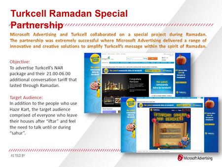 Turkcell Ramadan Special Partnership Objective: To advertise Turkcell’s NAR package and their 21.00-06.00 additional conversation tariff that lasted through.