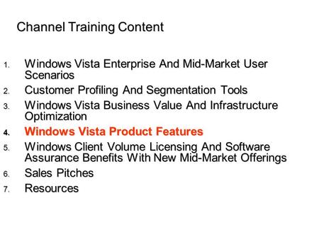 Channel Training Content 1. Windows Vista Enterprise And Mid-Market User Scenarios 2. Customer Profiling And Segmentation Tools 3. Windows Vista Business.