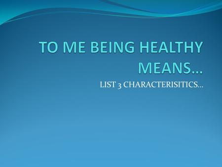 LIST 3 CHARACTERISITICS…. Chapter 1 The Health Continuum A persons health IS always at a constant change Your health is like a point along a continuum.