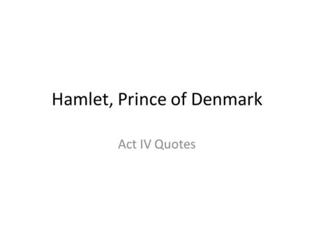 Hamlet, Prince of Denmark Act IV Quotes. For the following quotes: Identify the speaker Identify the speaker Who are they speaking to? Who are they speaking.