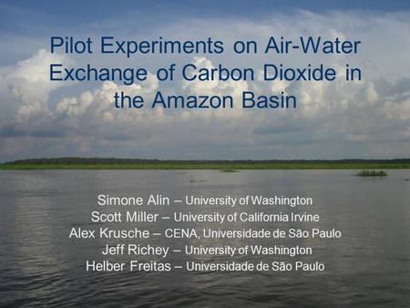 Pilot Experiments on Air-Water Exchange of Carbon Dioxide in the Amazon Basin Simone Alin – University of Washington Scott Miller – University of California.