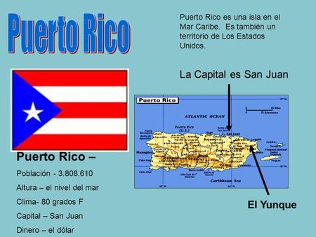La Capital es San Juan El Yunque Puerto Rico – Población - 3.808.610 Altura – el nivel del mar Clima- 80 grados F Capital – San Juan Dinero – el dólar.