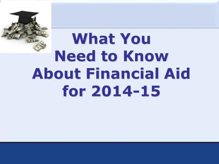 What You Need to Know About Financial Aid for 2014-15.