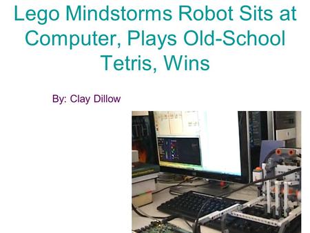 Lego Mindstorms Robot Sits at Computer, Plays Old-School Tetris, Wins By: Clay Dillow.