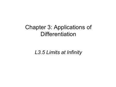 Chapter 3: Applications of Differentiation L3.5 Limits at Infinity.