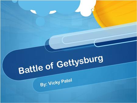 Battle of Gettysburg By: Vicky Patel. Basic Info The Battle of Gettysburg was fought July 1 to July 3, 1863. The Battle of Gettysburg was fought from.