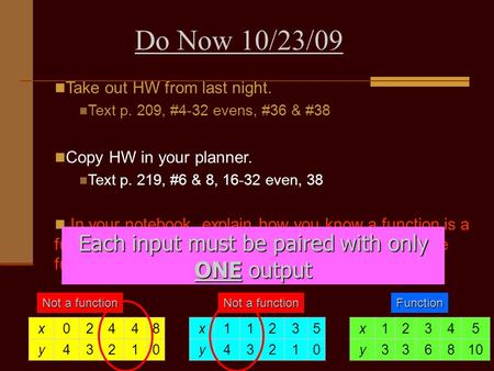Do Now 10/23/09 Take out HW from last night. Text p. 209, #4-32 evens, #36 & #38 Copy HW in your planner. Text p. 219, #6 & 8, 16-32 even, 38 In your notebook,