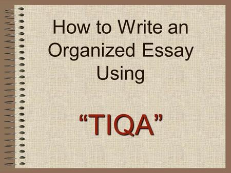How to Write an Organized Essay Using “TIQA”