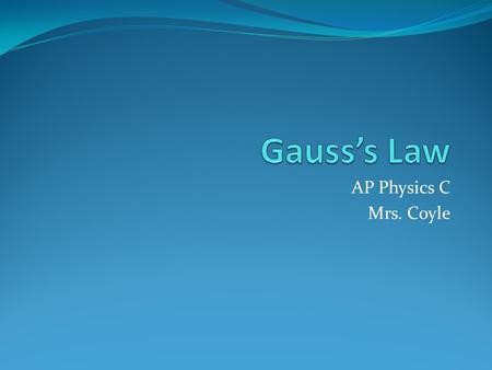 Gauss’s Law AP Physics C Mrs. Coyle.