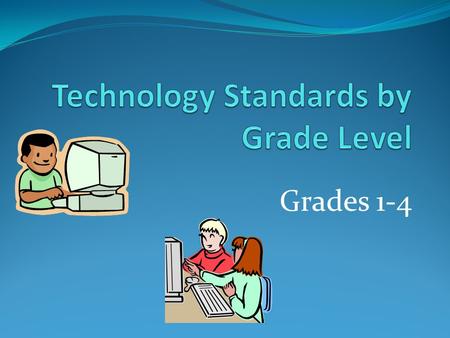 Grades 1-4. K-4 Standards: A1,2,9 – Grade 1 Vocabulary Identify basic computer parts: computer, monitor, keyboard, mouse Uses proper vocabulary for on-screen.