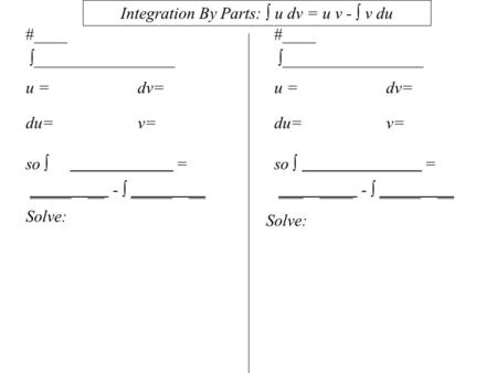 #____  _________________ u = dv= du= v= so  = _____ __ -  _____ __ Integration By Parts:  u dv = u v -  v du #____  _________________ u = dv= du=