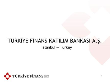 1 TÜRKİYE FİNANS KATILIM BANKASI A.Ş. Istanbul – Turkey.