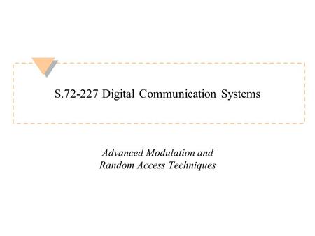 1 S.72-227 Digital Communication Systems Advanced Modulation and Random Access Techniques.