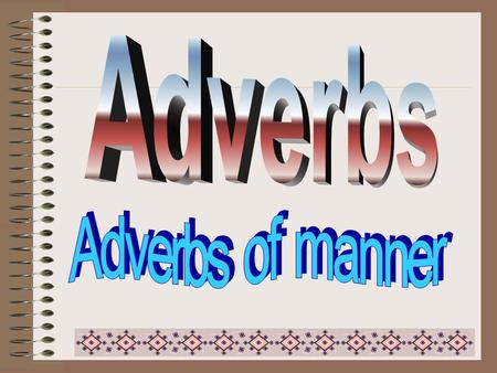 Adverbs of Manner --- to describe the verb. Adverbs adv. (short form)