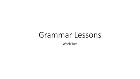 Grammar Lessons Week Two.
