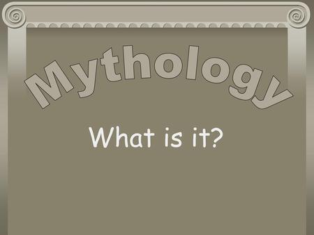 Mythology What is it?.