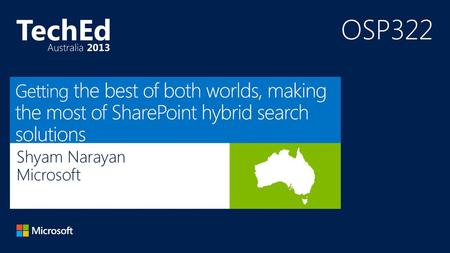 6/17/2018 5:54 AM OSP322 Getting the best of both worlds, making the most of SharePoint hybrid search solutions Shyam Narayan Microsoft © 2013 Microsoft.