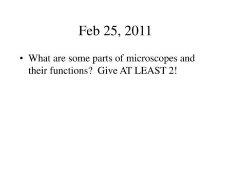 Feb 25, 2011 What are some parts of microscopes and their functions? Give AT LEAST 2!