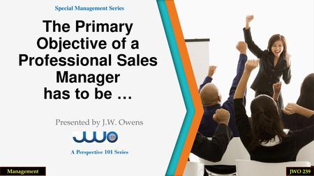 The Primary Objective of a Professional Sales Manager has to be …