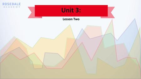 Unit 3: Lesson Two.