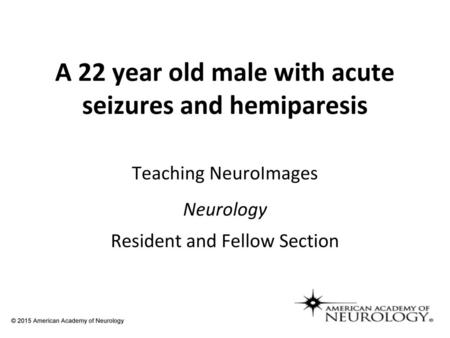 A 22 year old male with acute seizures and hemiparesis