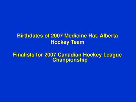 Birthdates of 2007 Medicine Hat, Alberta Hockey Team