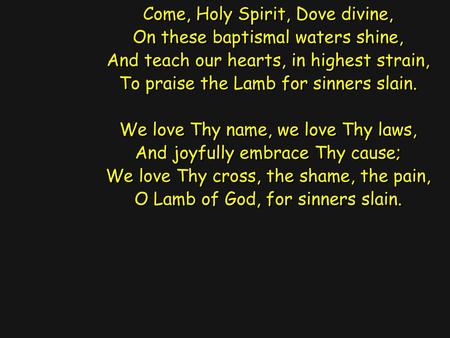 Come, Holy Spirit, Dove divine, On these baptismal waters shine,