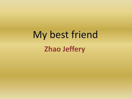 My best friend Zhao Jeffery.