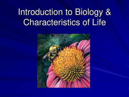 Introduction to Biology & Characteristics of Life
