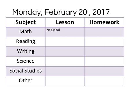 Monday, February 20 , 2017 Subject Lesson Homework Math Reading