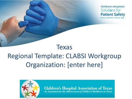 Texas Regional Template: CLABSI Workgroup Organization: [enter here]