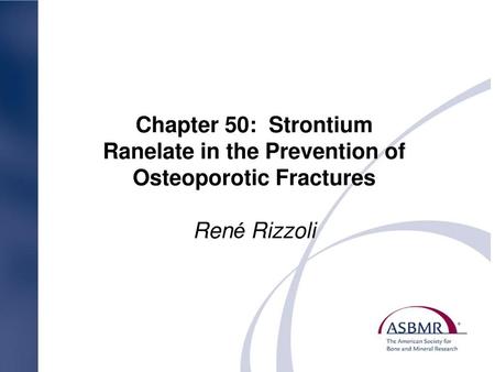 Chapter 50: Strontium Ranelate in the Prevention of Osteoporotic Fractures René Rizzoli.