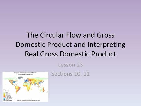The Circular Flow and Gross Domestic Product and Interpreting Real Gross Domestic Product Lesson 23 Sections 10, 11.