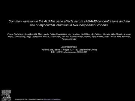 Common variation in the ADAM8 gene affects serum sADAM8 concentrations and the risk of myocardial infarction in two independent cohorts  Emma Raitoharju,