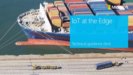 IoT at the Edge Technical guidance deck.