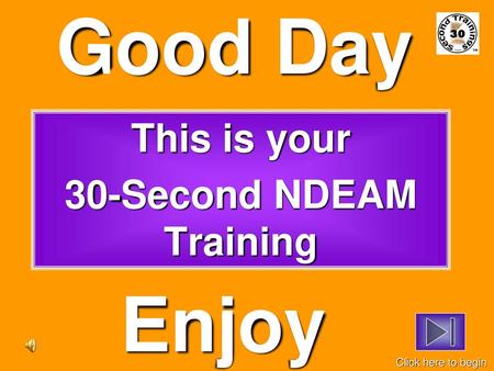 This is your 30-Second NDEAM Training