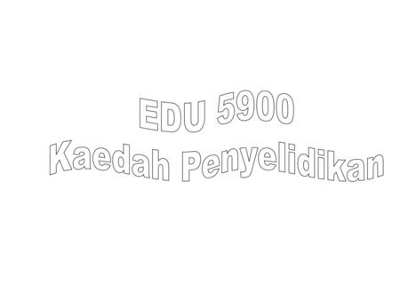 EDU 5900 Kaedah Penyelidikan.