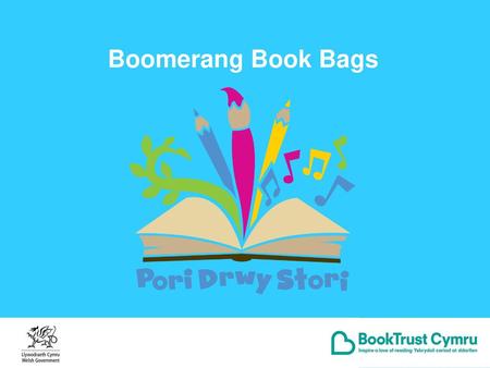 Boomerang Book Bags Boomerang Book Bags are part of Pori Drwy Stori, the Welsh Government programme for Reception aged children. Pori Drwy Stori is run.