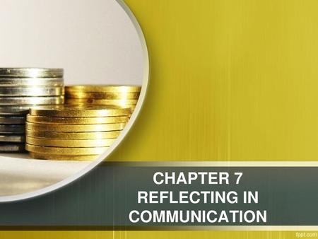 CHAPTER 7 REFLECTING IN COMMUNICATION