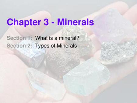 Section 1: What is a mineral? Section 2: Types of Minerals