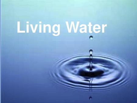 Living Water.