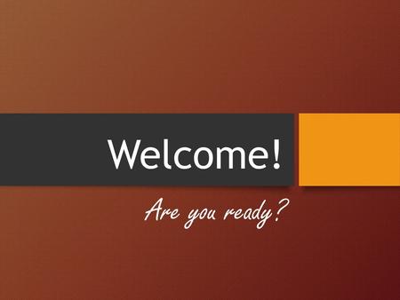 Welcome! Are you ready?.