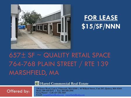 FOR LEASE $15/SF/NNN 657± SF ~ Quality RETAIL space 764-768 Plain Street / Rte 139 Marshfield, MA Hartel Commercial Real Estate 230 Jones Road, Unit 6,