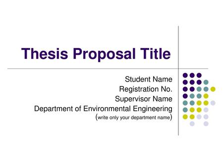Thesis Proposal Title Student Name Registration No. Supervisor Name