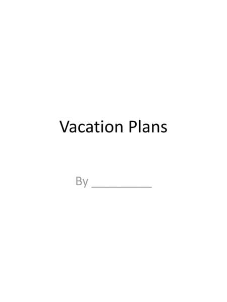 Vacation Plans By _________.