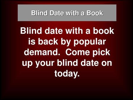 Blind Date with a Book Blind date with a book is back by popular demand. Come pick up your blind date on today.