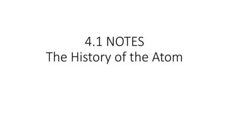 4.1 NOTES The History of the Atom