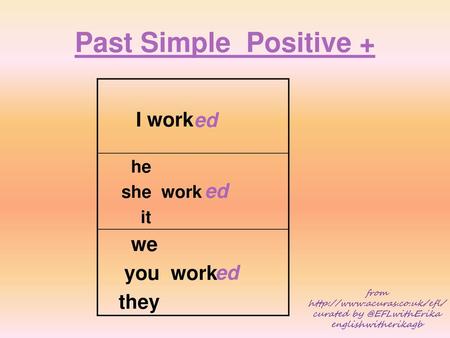 Past Simple Positive + ed you work they ed ed I work he she work it we