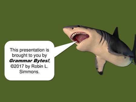 Chomp! chomp! This presentation is brought to you by Grammar Bytes!, ©2017 by Robin L. Simmons.